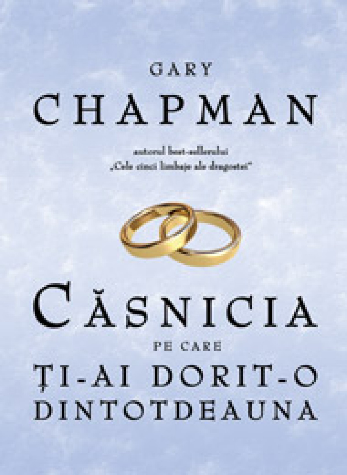 Căsnicia pe care ţi-ai dorit-o dintotdeauna, o carte nouă de Gary Chapman