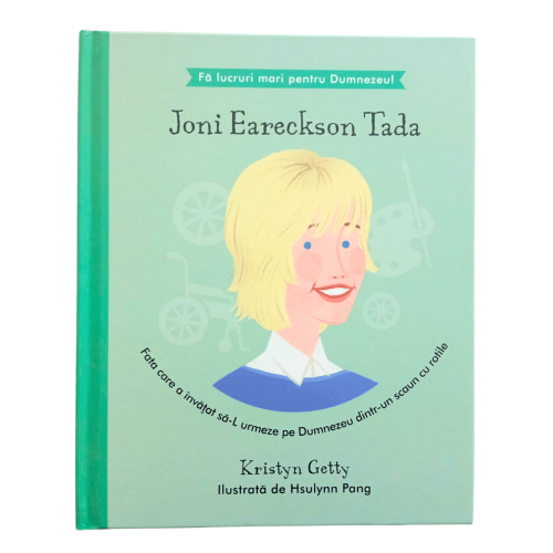 Joni Eareckson Tada - Fata care a învățat să-L urmeze pe Dumnezeu dintr-un scaun cu rotile (seria Fă lucruri mari pentru Dumnezeu)
